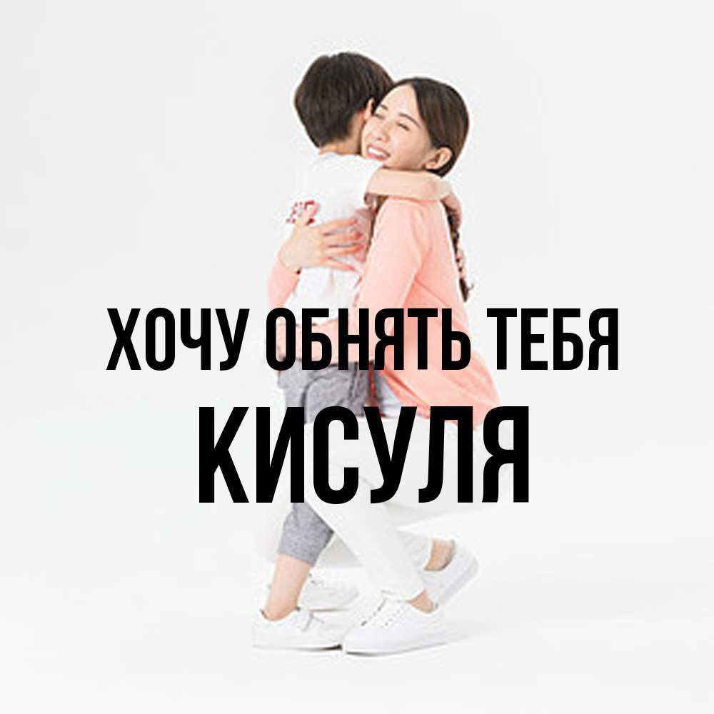 Открытка на каждый день с именем, Кисуля Хочу обнять тебя соскучилась по сыну Прикольная открытка с пожеланием онлайн скачать бесплатно 