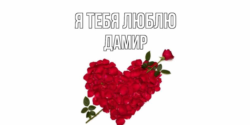 Открытка на каждый день с именем, Дамир Я тебя люблю роза, сердце Прикольная открытка с пожеланием онлайн скачать бесплатно 