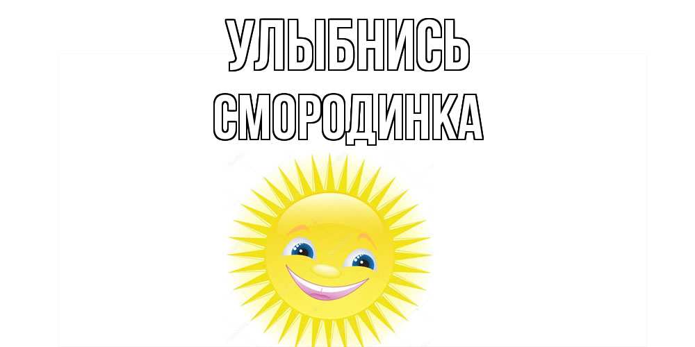 Открытка на каждый день с именем, смородинка Улыбнись пожелания позитивные Прикольная открытка с пожеланием онлайн скачать бесплатно 