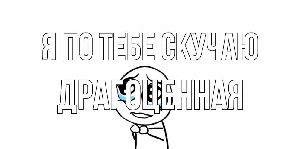 Открытка на каждый день с именем, Драгоценная Я по тебе скучаю я по тебе скучаю с тролль фейсом Прикольная открытка с пожеланием онлайн скачать бесплатно 