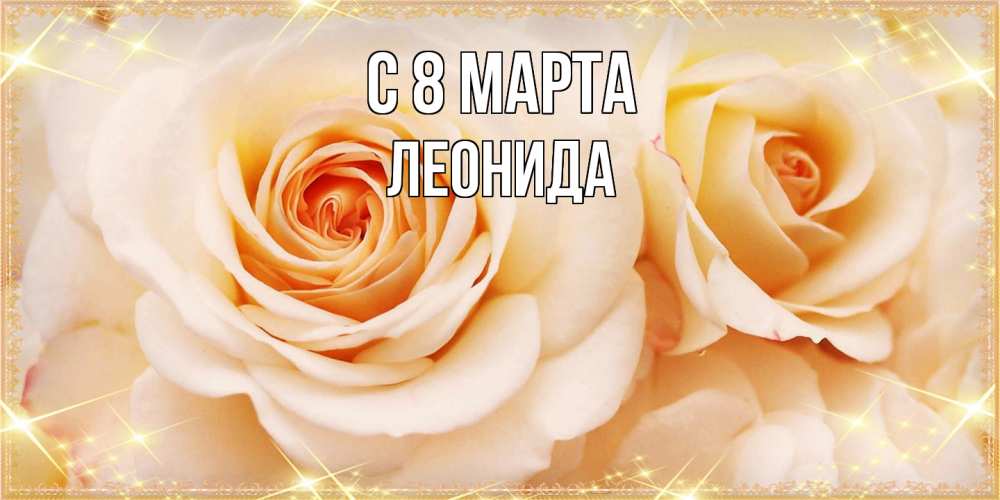 Открытка на каждый день с именем, Леонида C 8 МАРТА новые открытки для мамы на 8 марта Прикольная открытка с пожеланием онлайн скачать бесплатно 