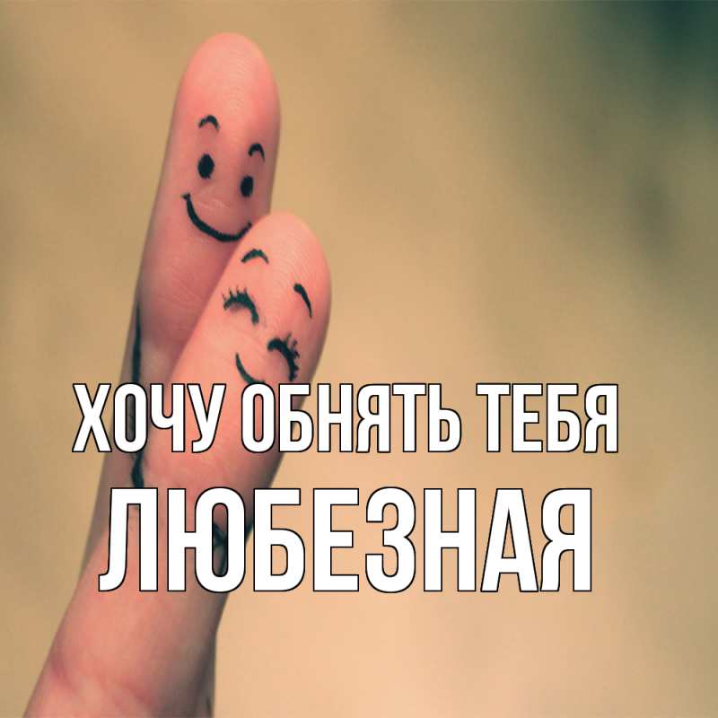 Картинка Хочу обнять тебя, любезная