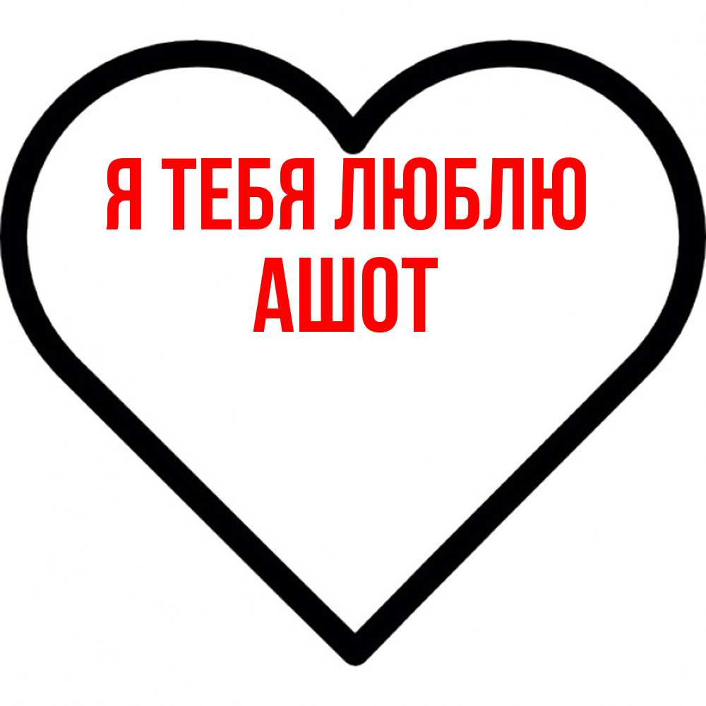 Открытка на каждый день с именем, Ашот Я тебя люблю посто Прикольная открытка с пожеланием онлайн скачать бесплатно 
