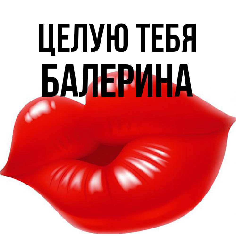 Открытка на каждый день с именем, Балерина Целую тебя губки надутые бантиком Прикольная открытка с пожеланием онлайн скачать бесплатно 