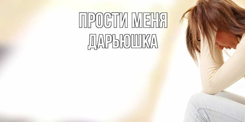 Картинка Прости меня, Дарьюшка