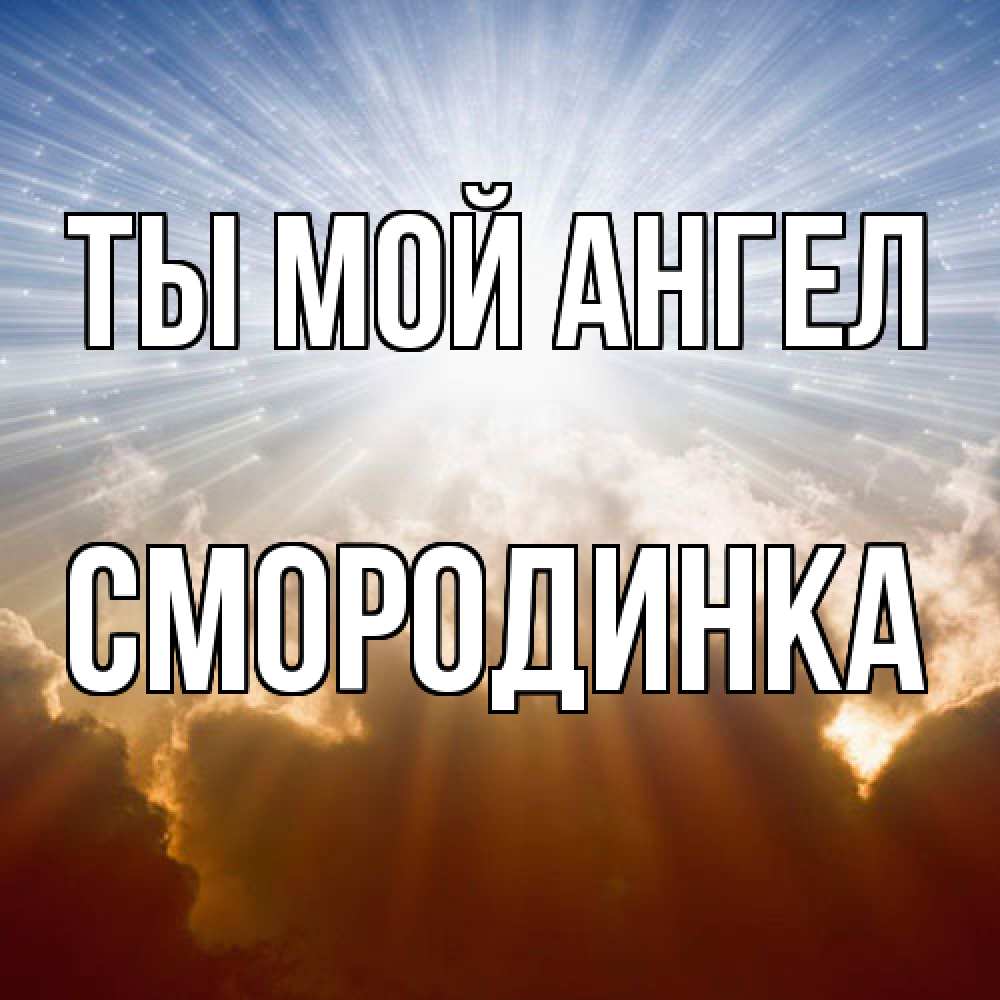 Открытка на каждый день с именем, смородинка Ты мой ангел ангельский свет на небе Прикольная открытка с пожеланием онлайн скачать бесплатно 