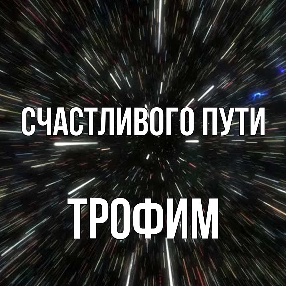 Открытка на каждый день с именем, Трофим Счастливого пути туннель Прикольная открытка с пожеланием онлайн скачать бесплатно 