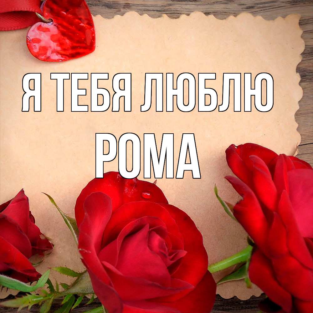 Открытка на каждый день с именем, Рома Я тебя люблю розы сердце 1 Прикольная открытка с пожеланием онлайн скачать бесплатно 