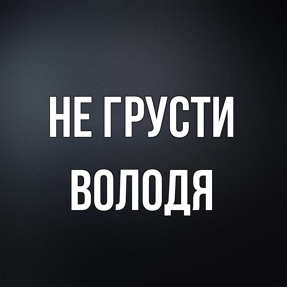 Открытка на каждый день с именем, Володя Не грусти Градиент серый Прикольная открытка с пожеланием онлайн скачать бесплатно 