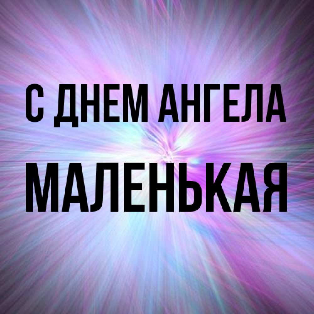 Открытка на каждый день с именем, Маленькая С днем ангела ангельский свет Прикольная открытка с пожеланием онлайн скачать бесплатно 