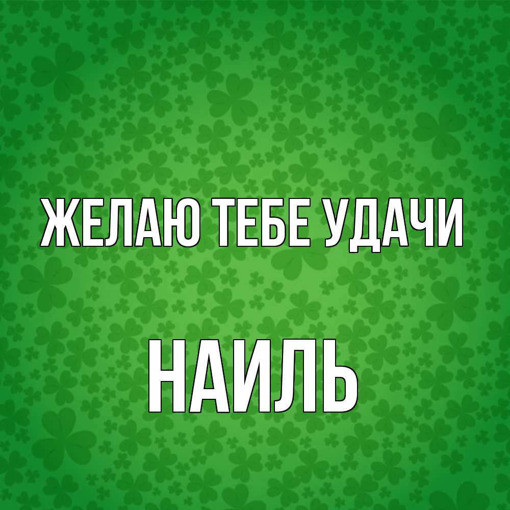 Открытка на каждый день с именем, Наиль Желаю тебе удачи много листочков на удачу Прикольная открытка с пожеланием онлайн скачать бесплатно 