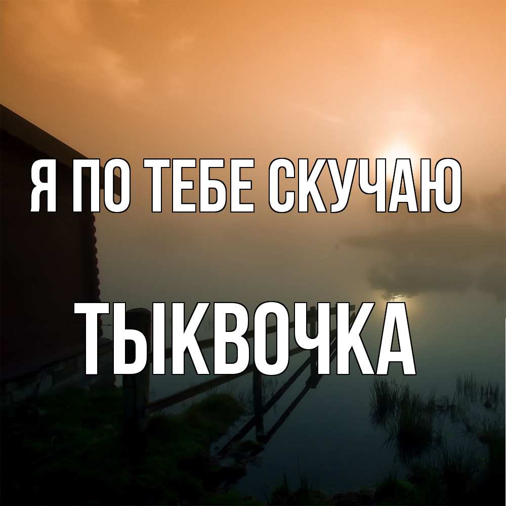 Открытка на каждый день с именем, тыквочка Я по тебе скучаю приходи ко мне на чай Прикольная открытка с пожеланием онлайн скачать бесплатно 