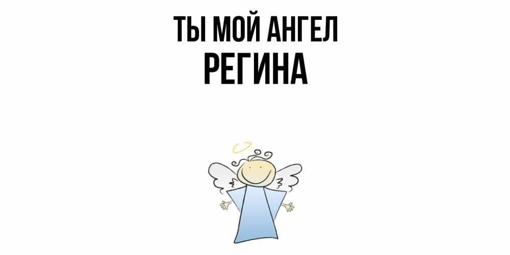 Открытка на каждый день с именем, Регина Ты мой ангел ангел Прикольная открытка с пожеланием онлайн скачать бесплатно 