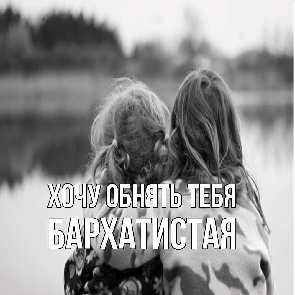 Открытка на каждый день с именем, Бархатистая Хочу обнять тебя в дали все в тумане Прикольная открытка с пожеланием онлайн скачать бесплатно 