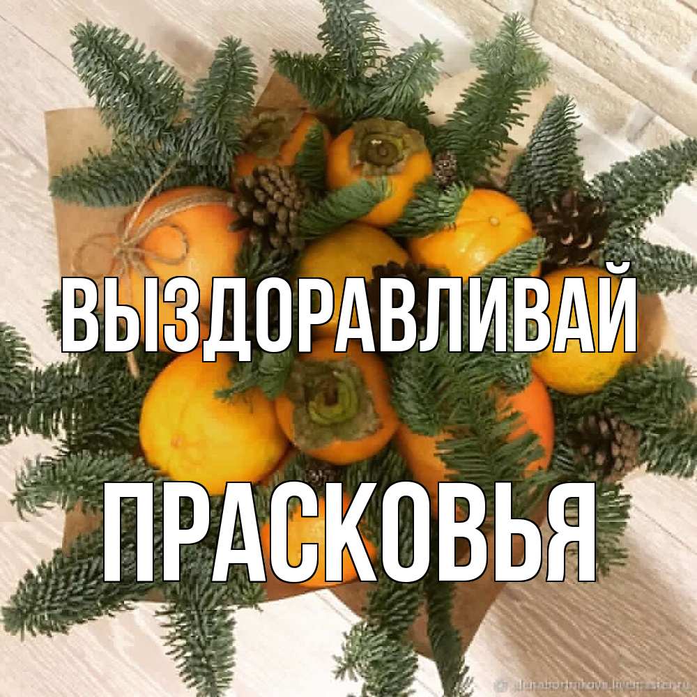 Открытка на каждый день с именем, Прасковья Выздоравливай апельсины и хурьма Прикольная открытка с пожеланием онлайн скачать бесплатно 