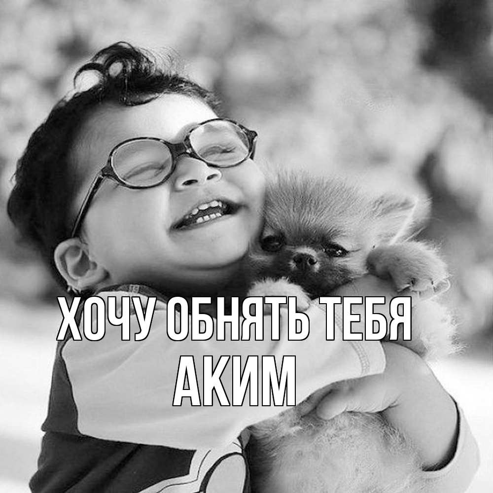 Открытка на каждый день с именем, Аким Хочу обнять тебя парень обнимает собаку Прикольная открытка с пожеланием онлайн скачать бесплатно 