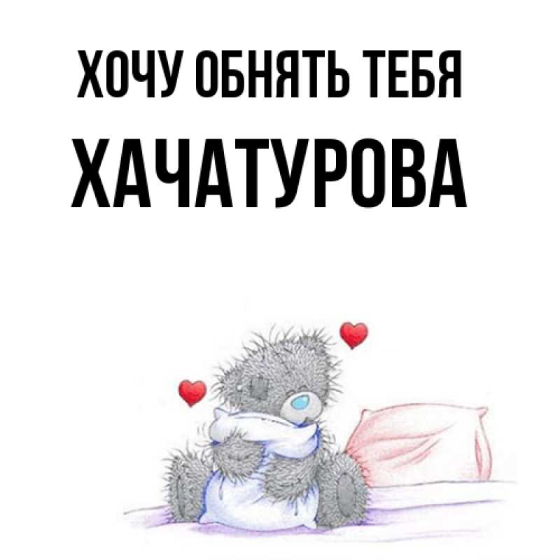 Картинка Хочу обнять тебя, ХАЧАТУРОВА