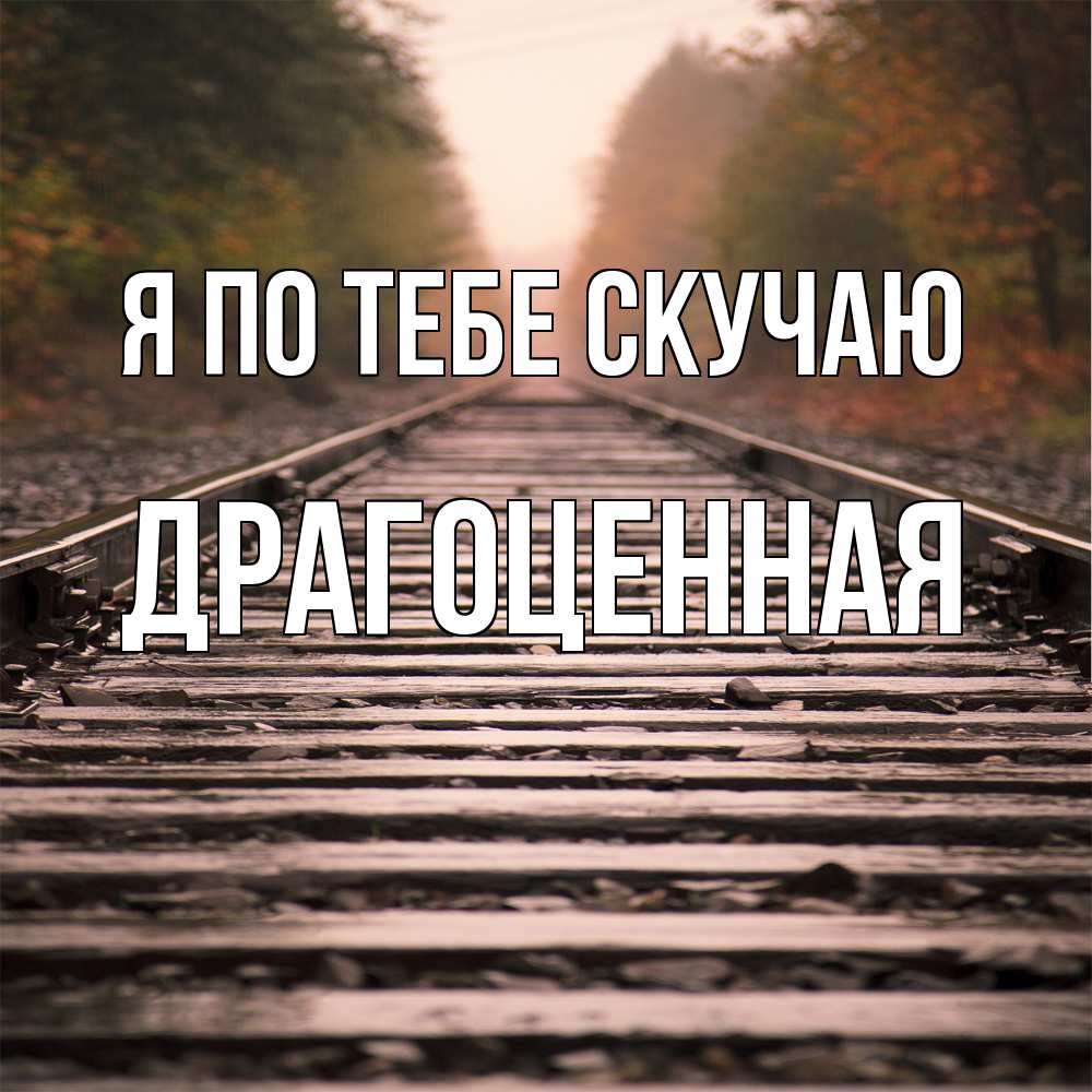 Открытка на каждый день с именем, Драгоценная Я по тебе скучаю приезжай Прикольная открытка с пожеланием онлайн скачать бесплатно 