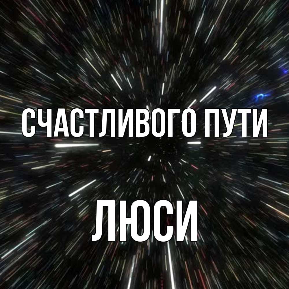 Открытка на каждый день с именем, Люси Счастливого пути туннель Прикольная открытка с пожеланием онлайн скачать бесплатно 