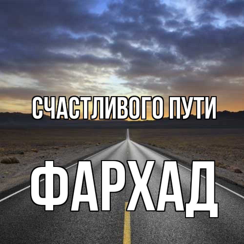 Открытка на каждый день с именем, Фархад Счастливого пути горы на горизонте Прикольная открытка с пожеланием онлайн скачать бесплатно 