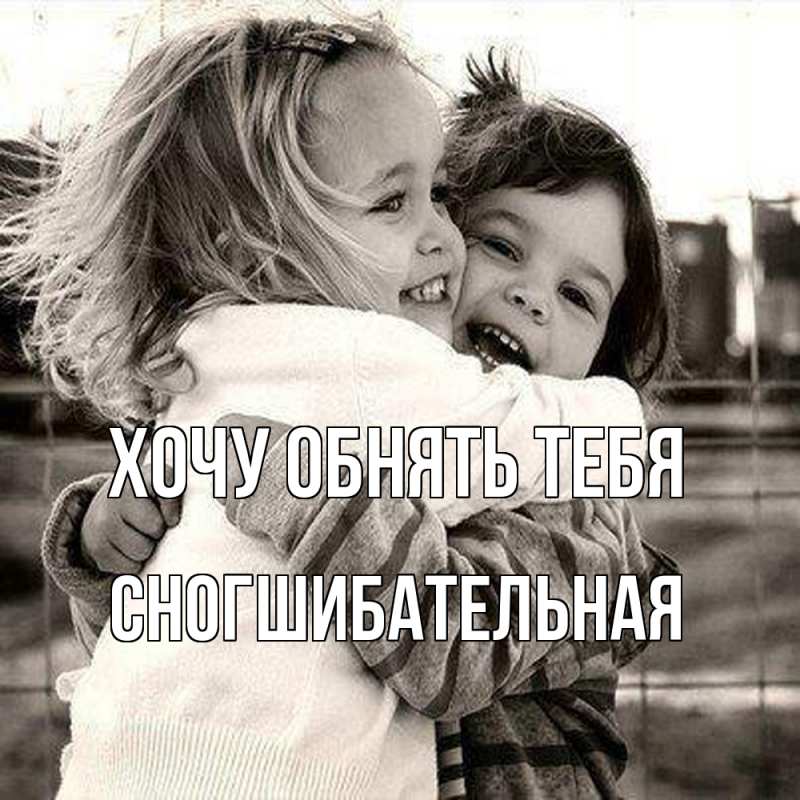 Картинка Хочу обнять тебя, Сногшибательная