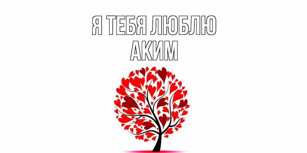 Открытка на каждый день с именем, Аким Я тебя люблю дерево, листья Прикольная открытка с пожеланием онлайн скачать бесплатно 