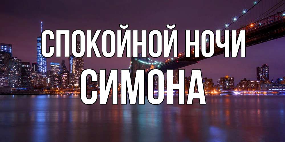 Открытка на каждый день с именем, Симона Спокойной ночи ночной мост Прикольная открытка с пожеланием онлайн скачать бесплатно 