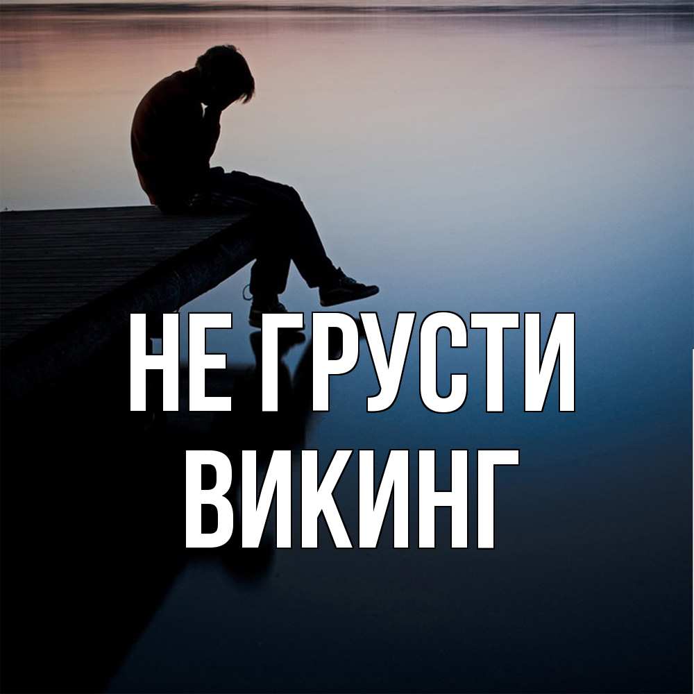 Открытка на каждый день с именем, Викинг Не грусти печаль Прикольная открытка с пожеланием онлайн скачать бесплатно 