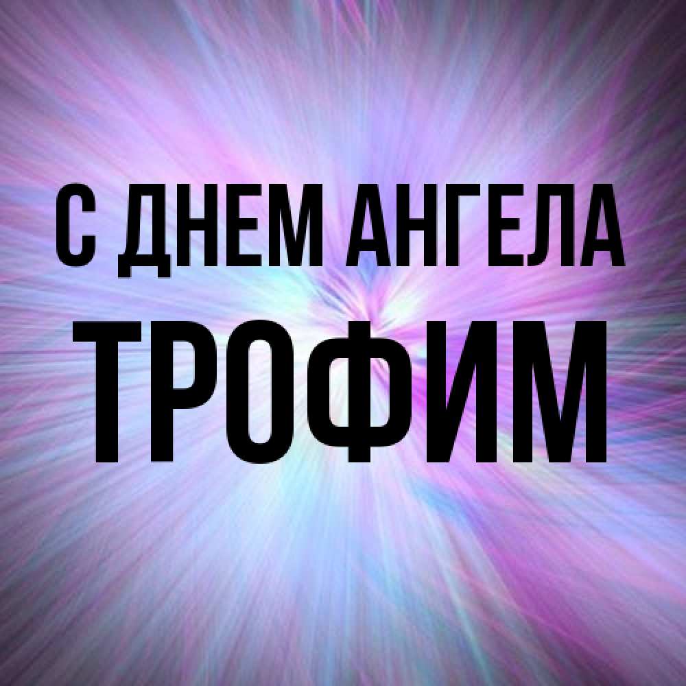 Открытка на каждый день с именем, Трофим С днем ангела ангельский свет Прикольная открытка с пожеланием онлайн скачать бесплатно 