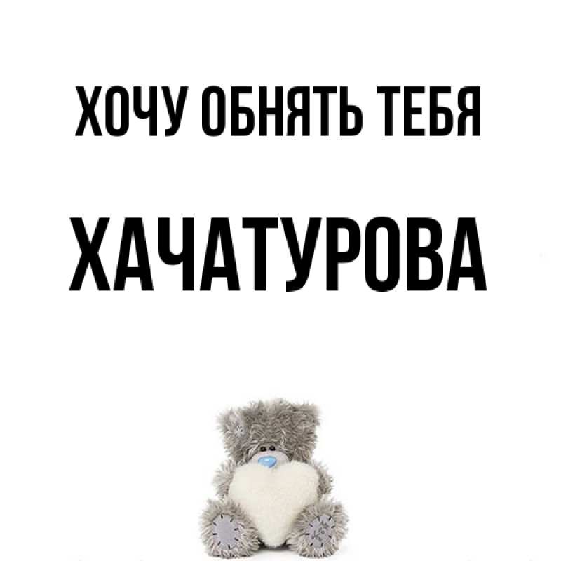 Картинка Хочу обнять тебя, ХАЧАТУРОВА