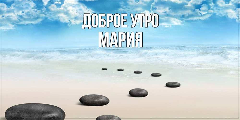 Открытка на каждый день с именем, Мария Доброе утро море небо и песок Прикольная открытка с пожеланием онлайн скачать бесплатно 