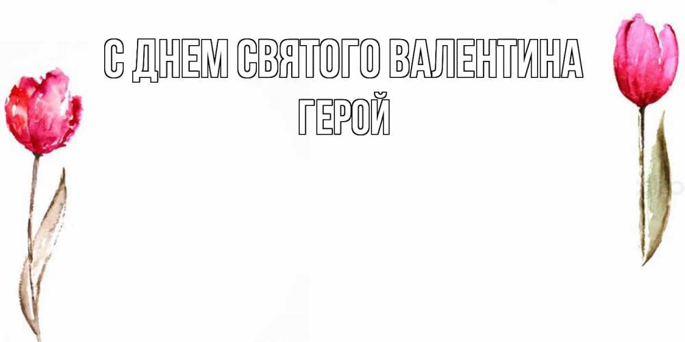 Открытка на каждый день с именем, Герой С днем Святого Валентина Открытки на день всех влюбленных с тюльпанами акварелью Прикольная открытка с пожеланием онлайн скачать бесплатно 