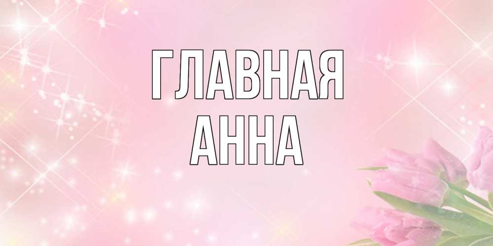 Открытка на каждый день с именем, Анна Главная открытки в нежных цветах Прикольная открытка с пожеланием онлайн скачать бесплатно 