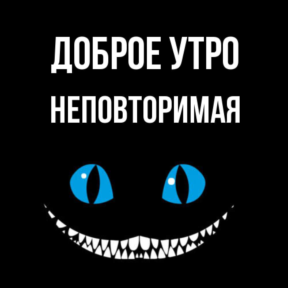 Открытка на каждый день с именем, Неповторимая Доброе утро голубые глаза и зубки Прикольная открытка с пожеланием онлайн скачать бесплатно 