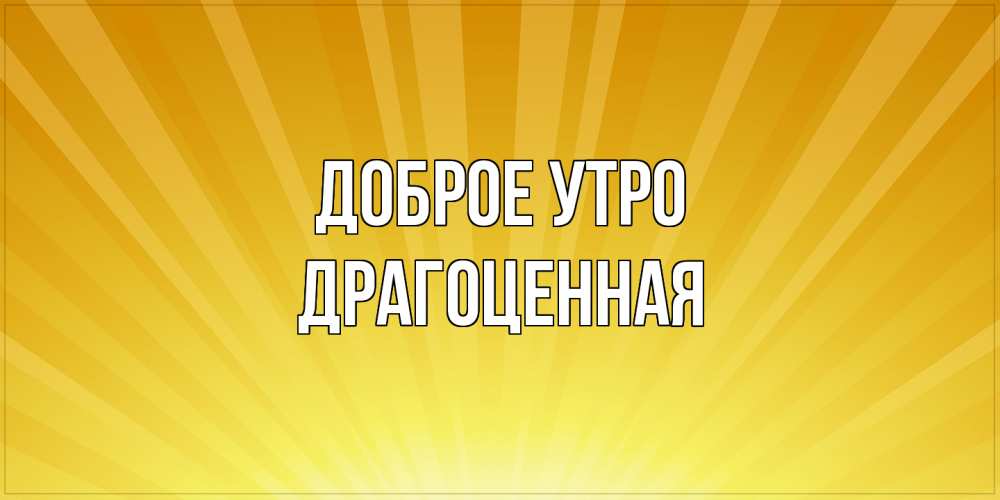 Открытка на каждый день с именем, Дpагоценная Доброе утро пожелания доброго утра Прикольная открытка с пожеланием онлайн скачать бесплатно 