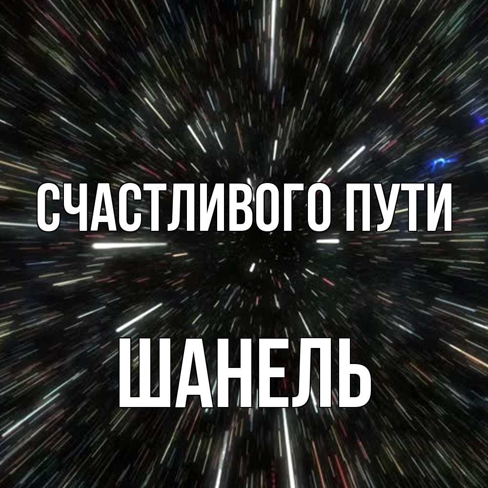 Открытка на каждый день с именем, Шанель Счастливого пути туннель Прикольная открытка с пожеланием онлайн скачать бесплатно 