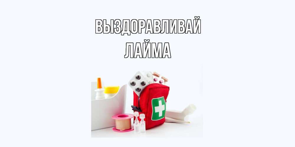 Открытка на каждый день с именем, Лайма Выздоравливай аптечка Прикольная открытка с пожеланием онлайн скачать бесплатно 