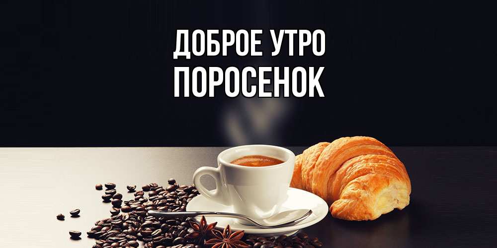 Открытка на каждый день с именем, Поросенок Доброе утро зерна кофе и кофе на завтрак с круасаном Прикольная открытка с пожеланием онлайн скачать бесплатно 
