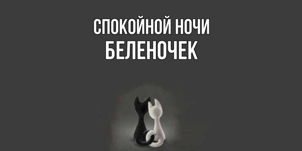 Открытка на каждый день с именем, Беленочек Спокойной ночи коты Прикольная открытка с пожеланием онлайн скачать бесплатно 