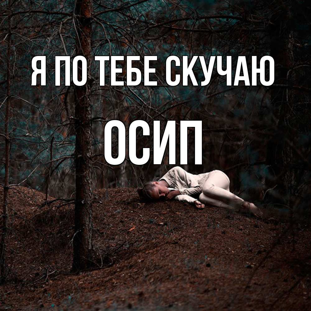Открытка на каждый день с именем, Осип Я по тебе скучаю очень Прикольная открытка с пожеланием онлайн скачать бесплатно 