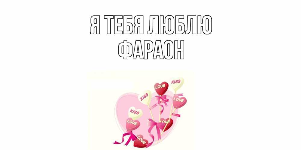 Открытка на каждый день с именем, Фараон Я тебя люблю сердце, леденцы Прикольная открытка с пожеланием онлайн скачать бесплатно 