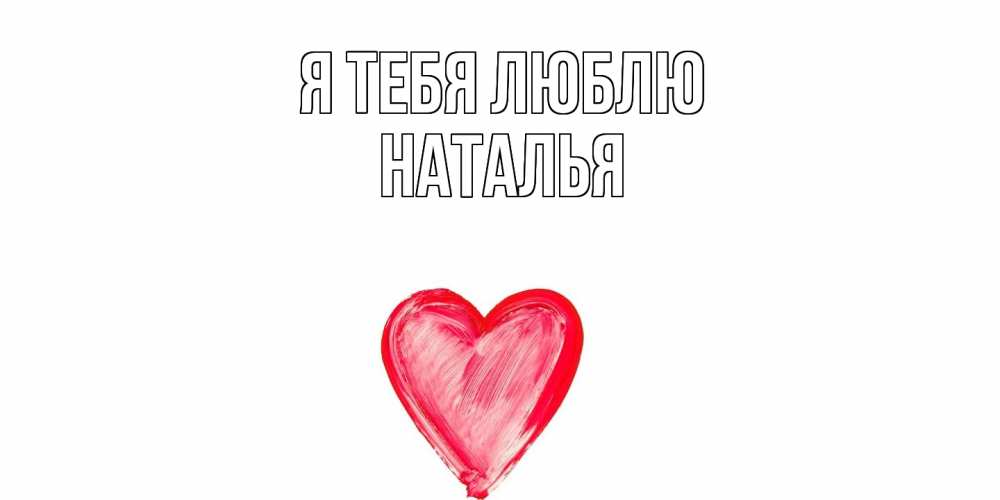 Открытка на каждый день с именем, Наталья Я тебя люблю сердце, рисунок Прикольная открытка с пожеланием онлайн скачать бесплатно 