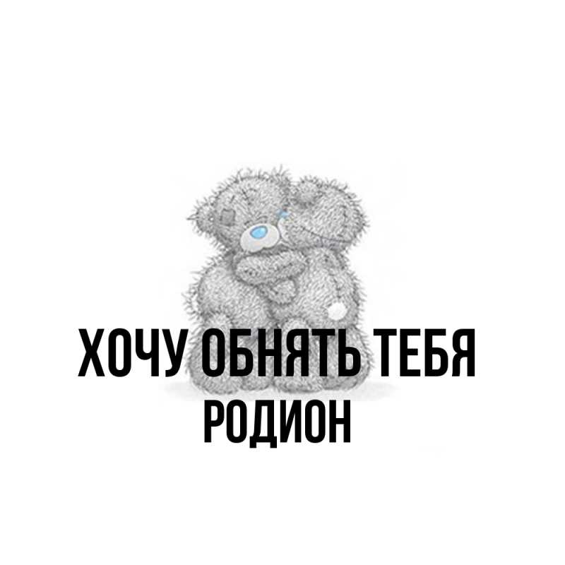 Картинка Хочу обнять тебя, Родион