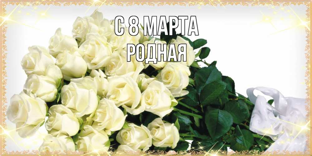 Открытка на каждый день с именем, Родная C 8 МАРТА букет с розами желтокремового цвета для любимой на международный женский день Прикольная открытка с пожеланием онлайн скачать бесплатно 