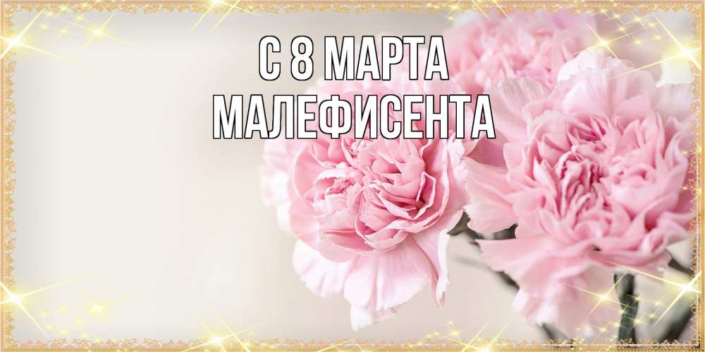 Открытка на каждый день с именем, Малефисента C 8 МАРТА открытка с розовыми цветами в рамочке с подписью на 8 марта Прикольная открытка с пожеланием онлайн скачать бесплатно 