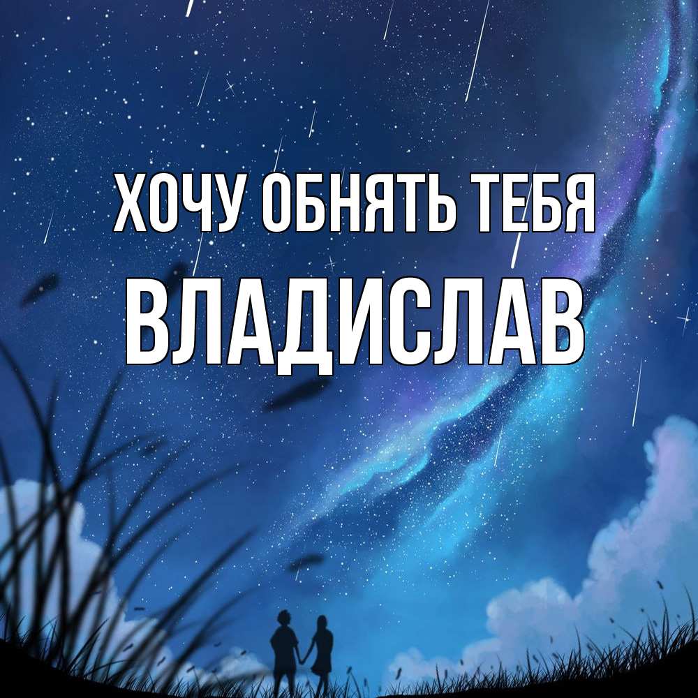 Открытка на каждый день с именем, Владислав Хочу обнять тебя камыши Прикольная открытка с пожеланием онлайн скачать бесплатно 