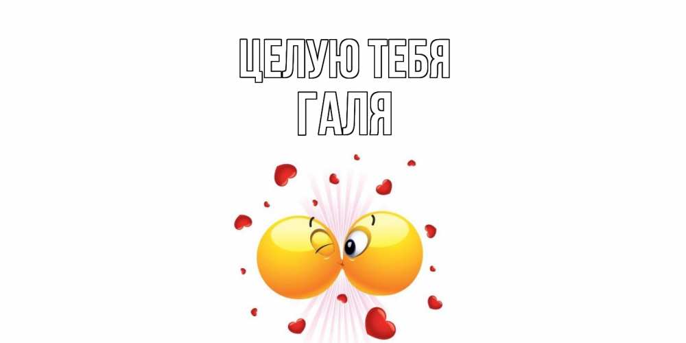 Открытка на каждый день с именем, Галя Целую тебя поцелуй Прикольная открытка с пожеланием онлайн скачать бесплатно 