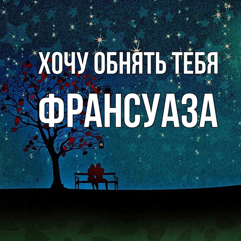 Картинка Хочу обнять тебя, Франсуаза