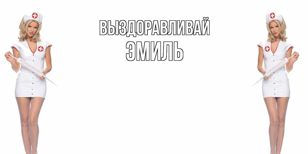 Открытка на каждый день с именем, Эмиль Выздоравливай открытки с медсестрой Прикольная открытка с пожеланием онлайн скачать бесплатно 