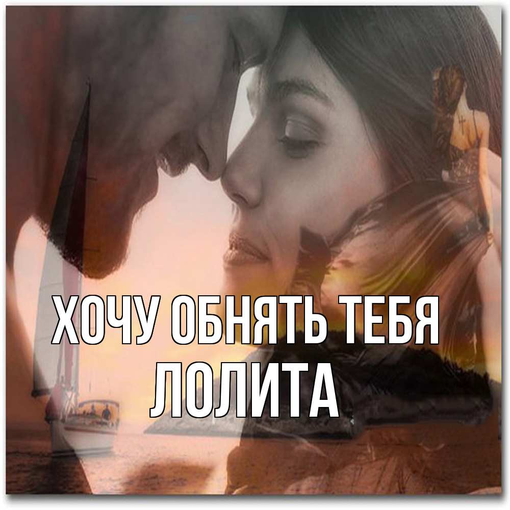 Открытка на каждый день с именем, Лолита Хочу обнять тебя возлюбленные Прикольная открытка с пожеланием онлайн скачать бесплатно 